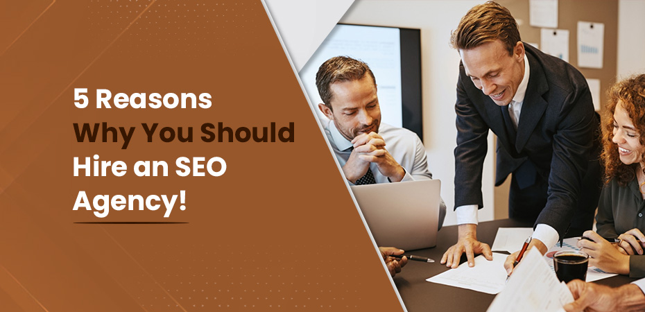 5 Reasons Why You Should Hire an SEO Agency