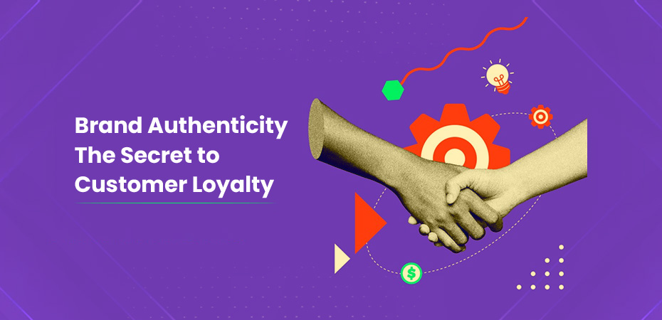 Brand Authenticity The Secret to Customer Loyalty