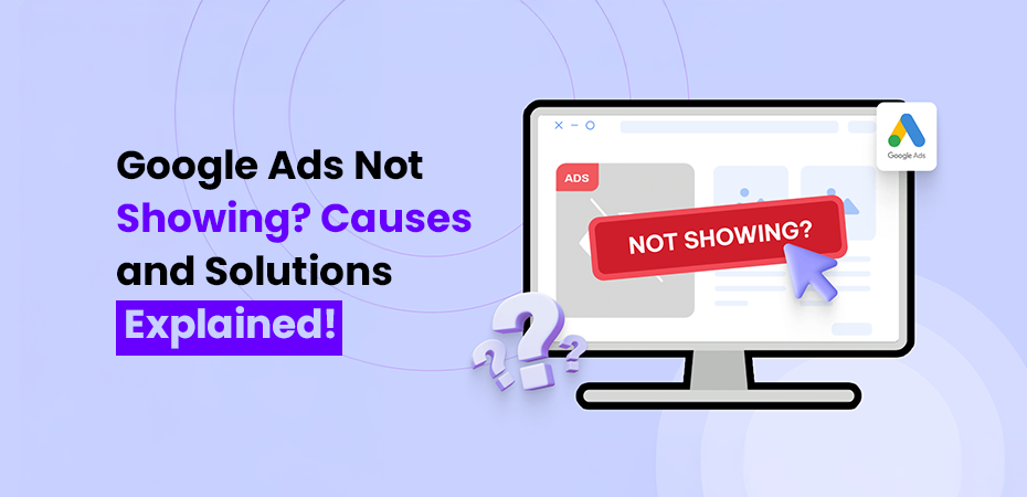 Google Ads Not Showing Causes and Solutions Explained