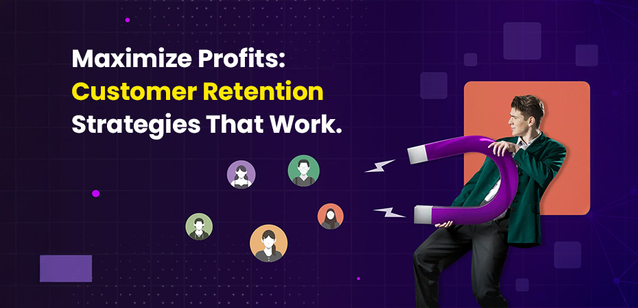 Maximize Profits Customer Retention Strategies That Work