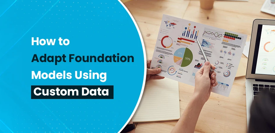 How to Adapt Foundation Models Using Custom Data