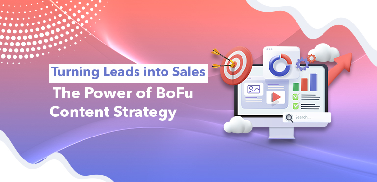 Turning Leads into Sales The Power of BoFu Content Strategy