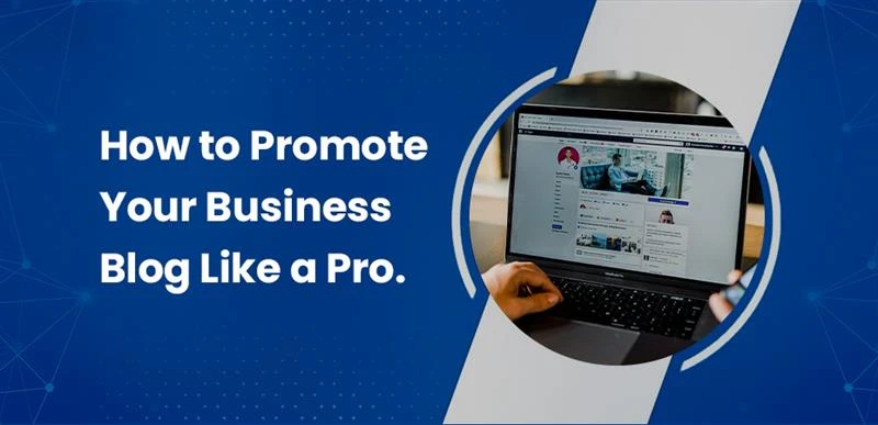 How to Promote Your Business Blog Like a Pro